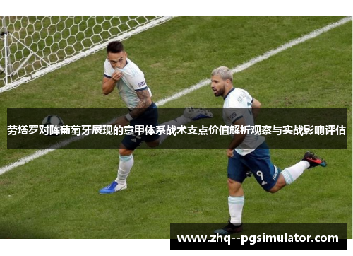 劳塔罗对阵葡萄牙展现的意甲体系战术支点价值解析观察与实战影响评估