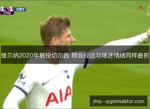 维尔纳2020年转投切尔西 转会经过与球迷情绪同样曲折 维尔纳2020年转投切尔西 转会经过与球迷情绪同样曲折